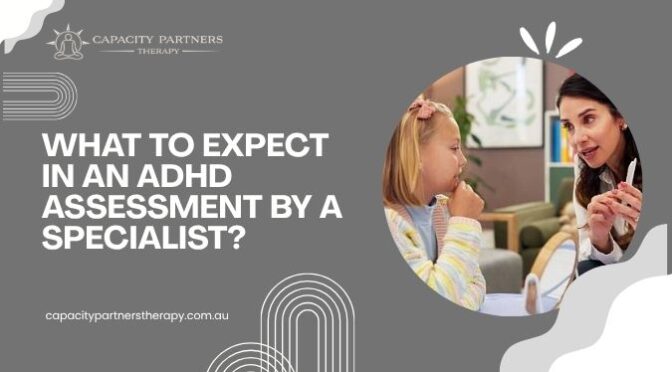 What to Expect in an ADHD Assessment By a Specialist?